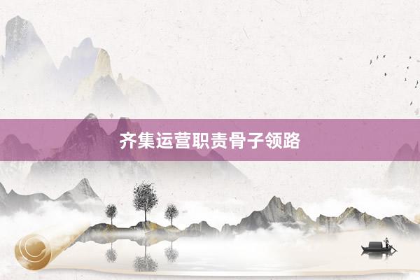 齐集运营职责骨子领路